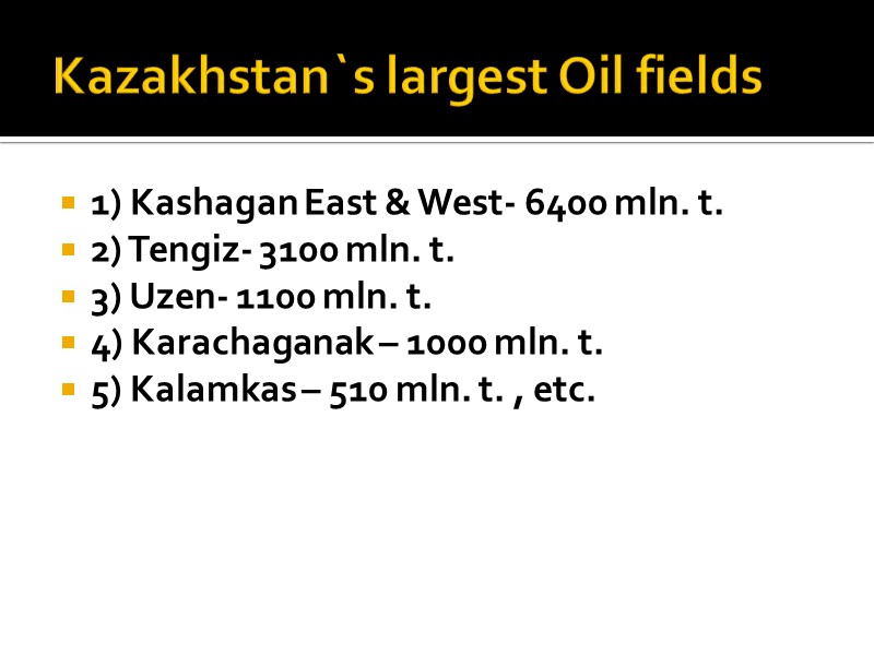 Kazakhstan`s largest Oil fields 1) Kashagan East & West- 6400 mln. t.  2)